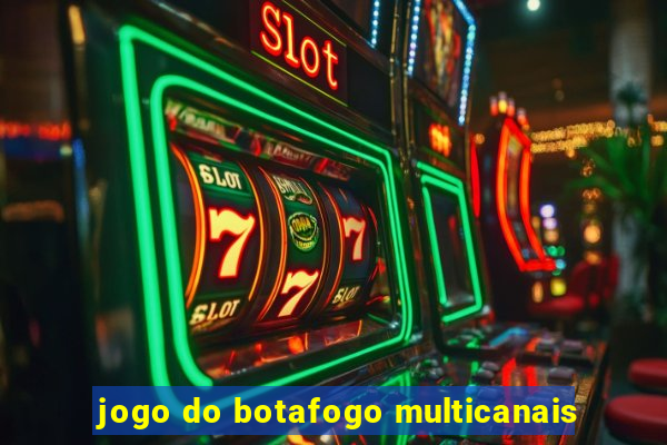 jogo do botafogo multicanais